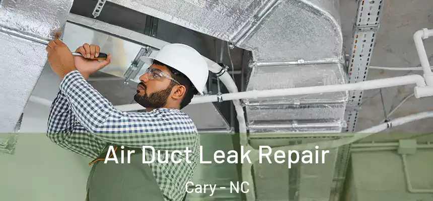 Air Duct Leak Repair Cary - NC