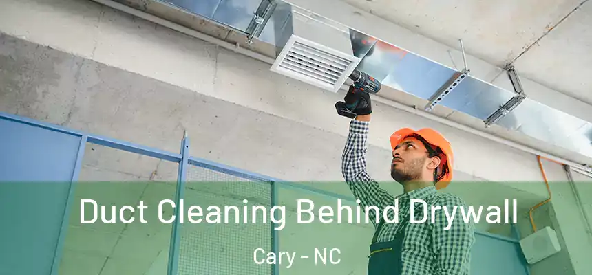 Duct Cleaning Behind Drywall Cary - NC
