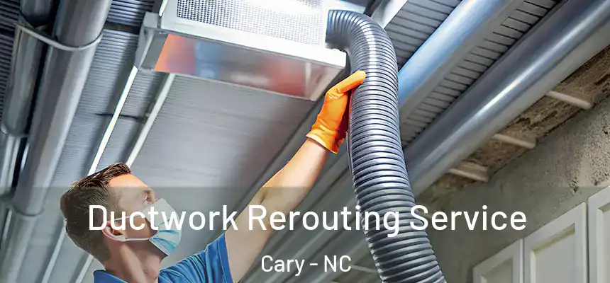 Ductwork Rerouting Service Cary - NC